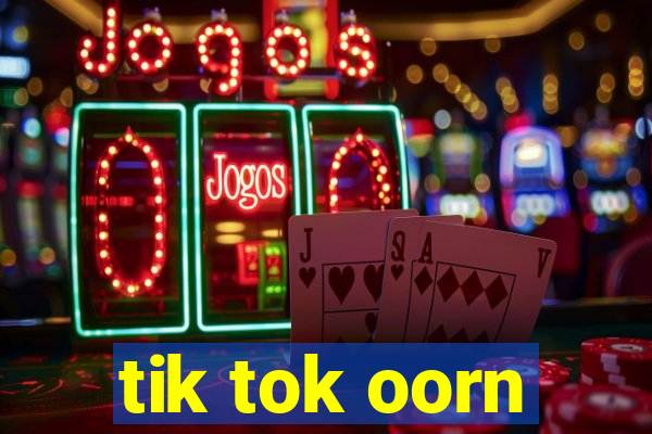 tik tok oorn